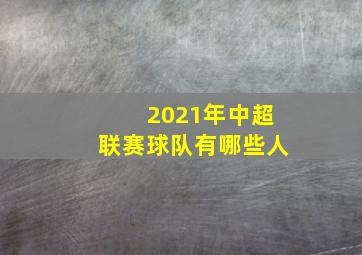 2021年中超联赛球队有哪些人