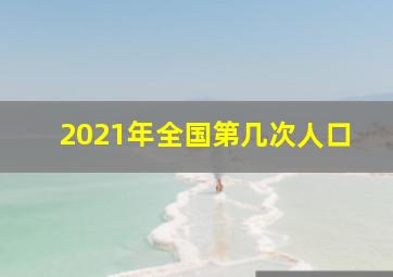 2021年全国第几次人口