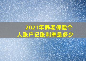 2021年养老保险个人账户记账利率是多少