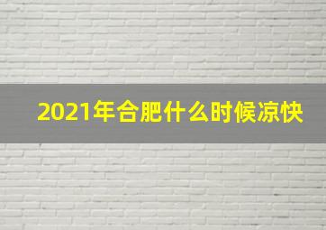 2021年合肥什么时候凉快