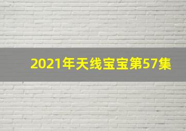 2021年天线宝宝第57集