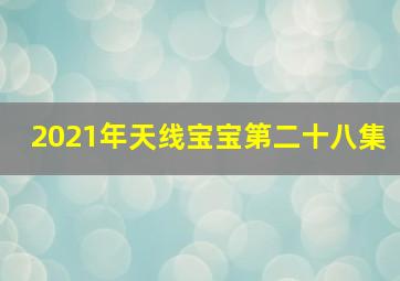 2021年天线宝宝第二十八集