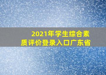 2021年学生综合素质评价登录入口广东省