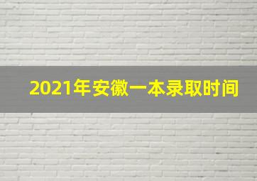 2021年安徽一本录取时间