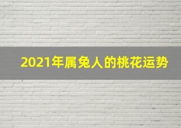 2021年属兔人的桃花运势