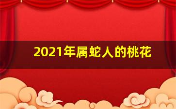 2021年属蛇人的桃花