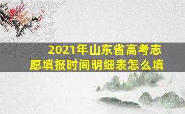 2021年山东省高考志愿填报时间明细表怎么填