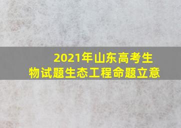 2021年山东高考生物试题生态工程命题立意