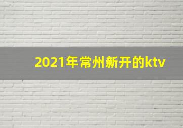 2021年常州新开的ktv