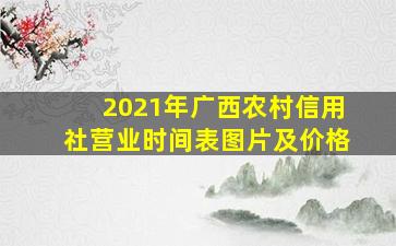 2021年广西农村信用社营业时间表图片及价格