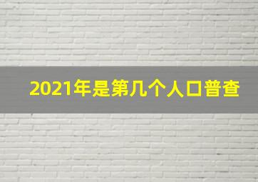 2021年是第几个人口普查