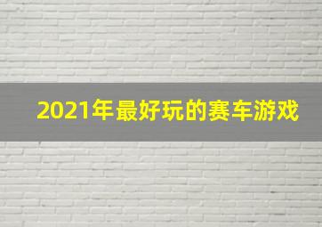 2021年最好玩的赛车游戏