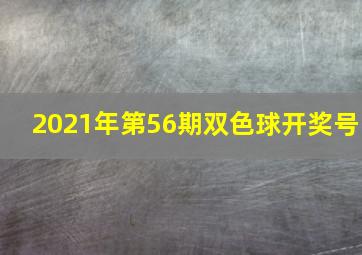 2021年第56期双色球开奖号