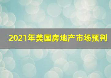 2021年美国房地产市场预判