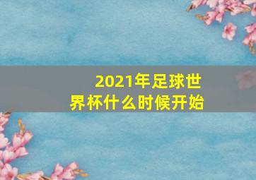 2021年足球世界杯什么时候开始