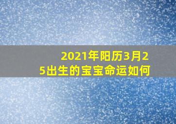 2021年阳历3月25出生的宝宝命运如何