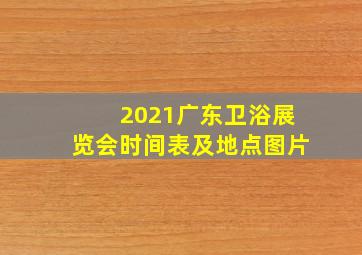 2021广东卫浴展览会时间表及地点图片