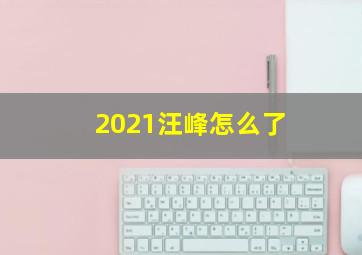 2021汪峰怎么了