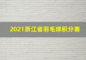 2021浙江省羽毛球积分赛