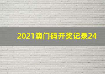 2021澳门码开奖记录24