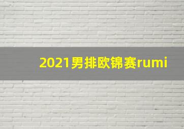 2021男排欧锦赛rumi