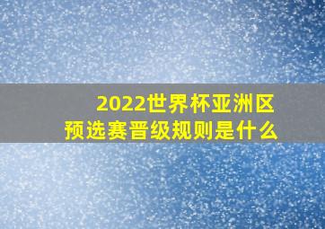 2022世界杯亚洲区预选赛晋级规则是什么