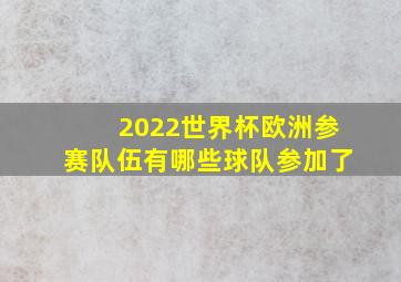 2022世界杯欧洲参赛队伍有哪些球队参加了