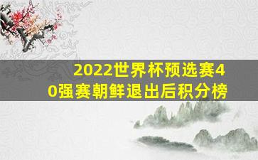 2022世界杯预选赛40强赛朝鲜退出后积分榜