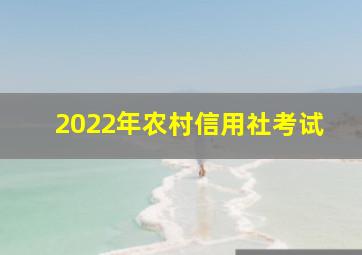 2022年农村信用社考试