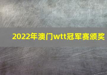 2022年澳门wtt冠军赛颁奖