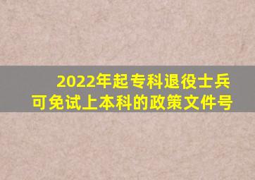 2022年起专科退役士兵可免试上本科的政策文件号