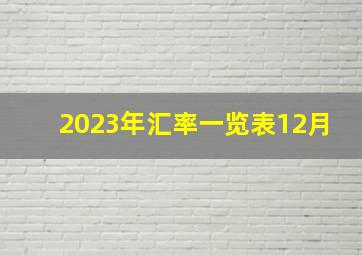 2023年汇率一览表12月