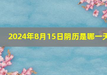 2024年8月15日阴历是哪一天