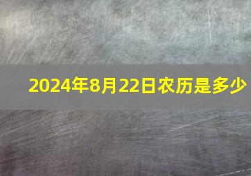 2024年8月22日农历是多少