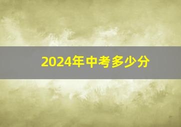 2024年中考多少分