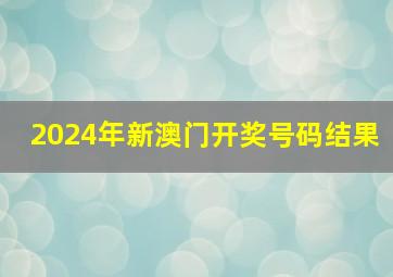 2024年新澳门开奖号码结果