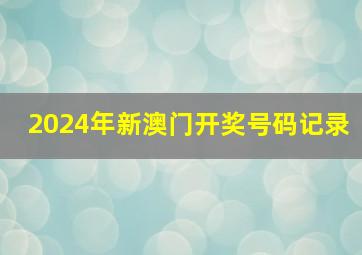 2024年新澳门开奖号码记录