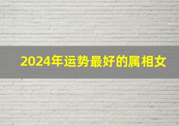 2024年运势最好的属相女