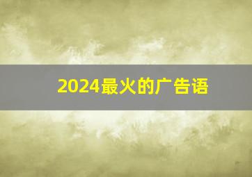 2024最火的广告语