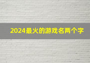 2024最火的游戏名两个字