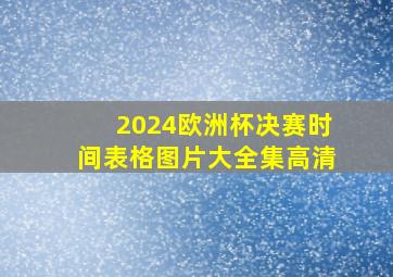 2024欧洲杯决赛时间表格图片大全集高清