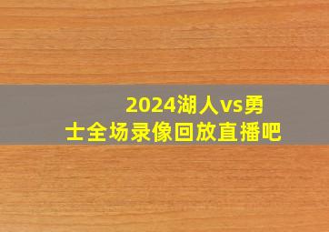 2024湖人vs勇士全场录像回放直播吧