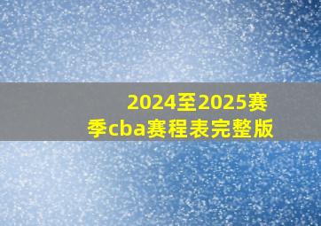 2024至2025赛季cba赛程表完整版