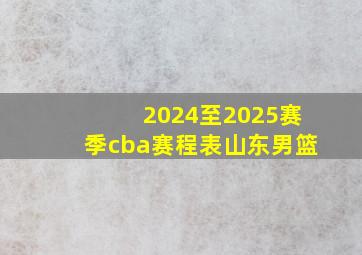 2024至2025赛季cba赛程表山东男篮