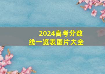 2024高考分数线一览表图片大全