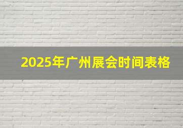 2025年广州展会时间表格