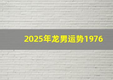 2025年龙男运势1976