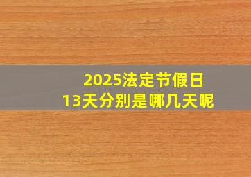 2025法定节假日13天分别是哪几天呢