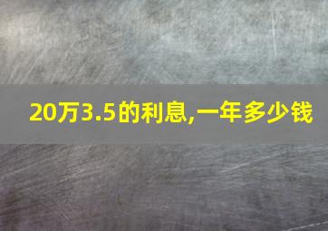 20万3.5的利息,一年多少钱