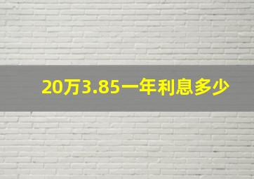 20万3.85一年利息多少